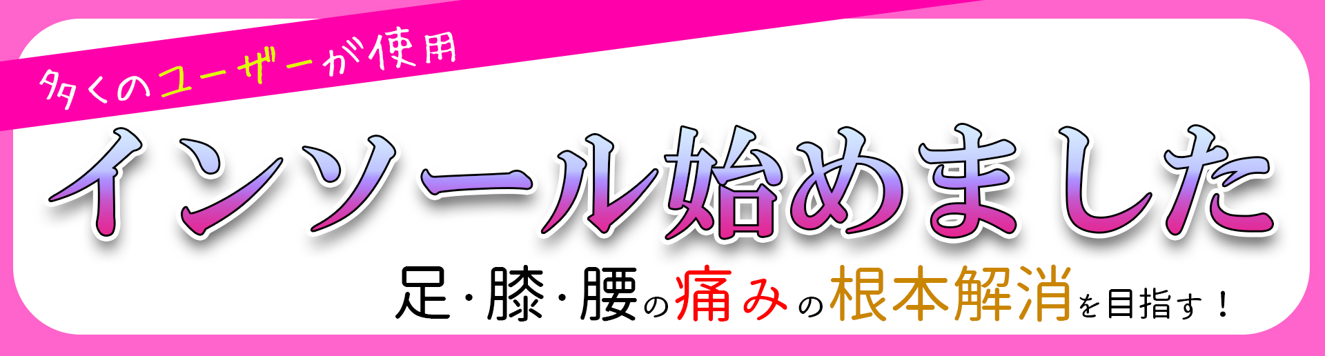多くのユーザーが使用 インソール始めました 足・膝・腰の痛みの根本解消を目指す！